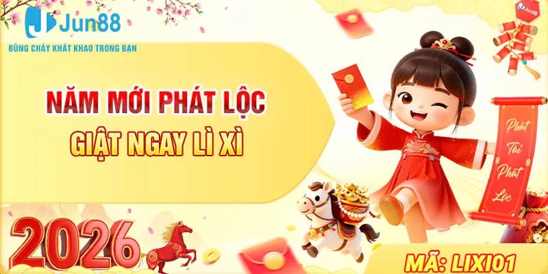 Jun88 Năm Mới Phát Lộc – Giật Ngay Lì xì Đầu Năm